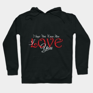 I hope You Know How Much I LOVE You :Happy Valentines Day Hoodie